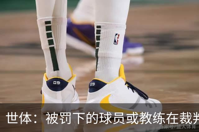 世体：被罚下的球员或教练在裁判报告完成前表达悔意，可减轻处罚