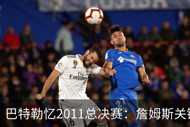 巴特勒忆2011总决赛：詹姆斯关键球回传韦德 后者大喊“投啊！”